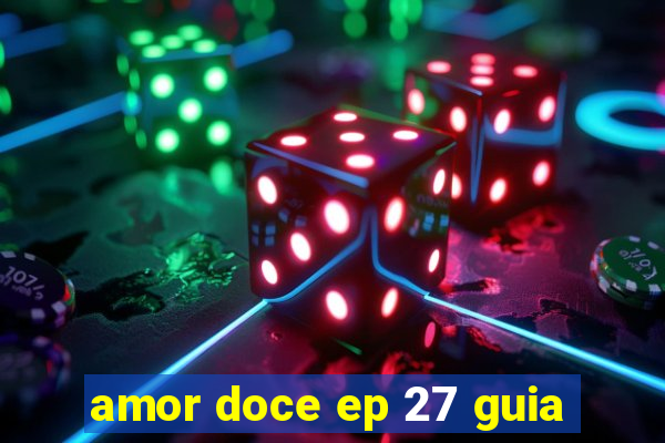 amor doce ep 27 guia